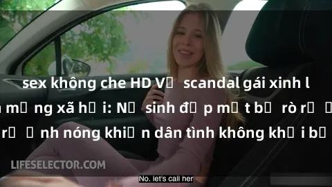 sex không che HD Vụ scandal gái xinh lộ hàng gây sốt trên mạng xã hội: Nữ sinh đẹp mắt bị rò rỉ ảnh nóng khiến dân tình không khỏi bất ngờ và phẫn nộ!