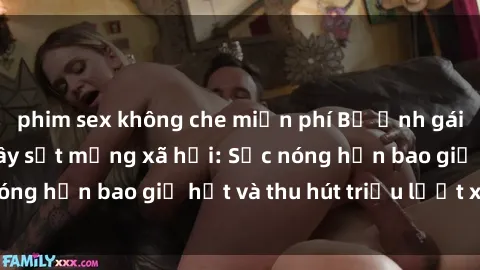 phim sex không che miễn phí Bộ ảnh gái Việt Nam nude gây sốt mạng xã hội: Sắc nóng hơn bao giờ hết và thu hút triệu lượt xem