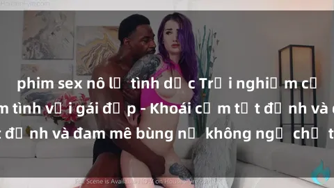 phim sex nô lệ tình dục Trải nghiệm cực kỳ thú vị khi làm tình với gái đẹp - Khoái cảm tột đỉnh và đam mê bùng nổ không ngờ chỉ trong một đêm!