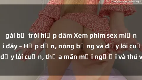 gái bị trói hiếp dâm Xem phim sex miễn phí online ngay tại đây – Hấp dẫn, nóng bỏng và đầy lôi cuốn, thỏa mãn mọi người và thú vui của bạn!
