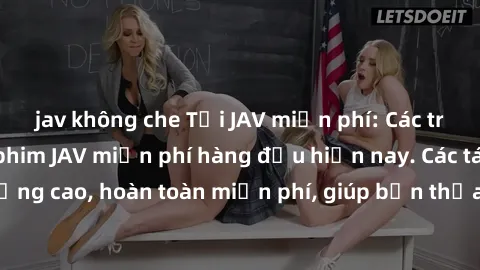 jav không che Tải JAV miễn phí: Các trang web cung cấp phim JAV miễn phí hàng đầu hiện nay. Các tác phẩm chất lượng cao, hoàn toàn miễn phí, giúp bạn thỏa mãn niềm đam mê mà không tốn kém.