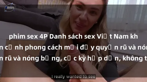 phim sex 4P Danh sách sex Việt Nam không che - Ảnh toàn cảnh phong cách mới đầy quyến rũ và nóng bỏng, cực kỳ hấp dẫn, không thể bỏ qua!