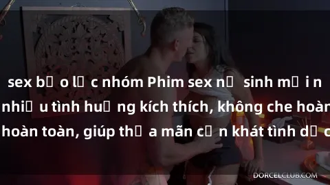 sex bạo lực nhóm Phim sex nữ sinh mới nhất: Trải nghiệm nhiều tình huống kích thích, không che hoàn toàn, giúp thỏa mãn cơn khát tình dục của các bạn trẻ