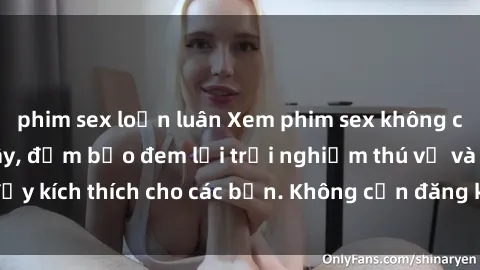 phim sex loạn luân Xem phim sex không che miễn phí tại đây, đảm bảo đem lại trải nghiệm thú vị và đầy kích thích cho các bạn. Không cần đăng ký, hoàn toàn miễn phí.