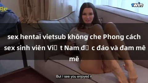 sex hentai vietsub không che Phong cách sex sinh viên Việt Nam độc đáo và đam mê