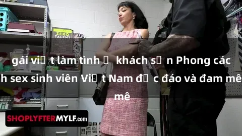 gái việt làm tình ở khách sạn Phong cách sex sinh viên Việt Nam độc đáo và đam mê